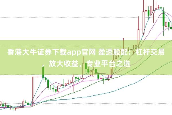 香港大牛证券下载app官网 盈透股配：杠杆交易，放大收益，专业平台之选