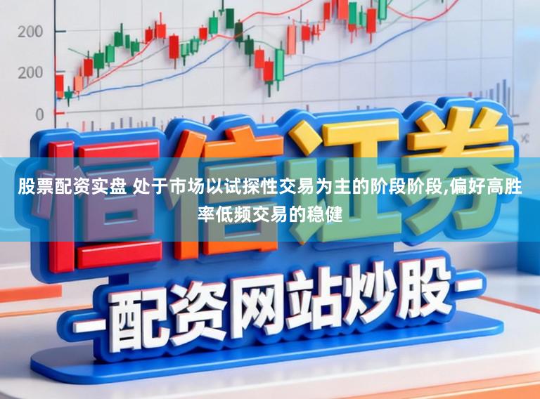 股票配资实盘 处于市场以试探性交易为主的阶段阶段,偏好高胜率低频交易的稳健