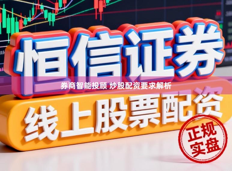 券商智能投顾 炒股配资要求解析