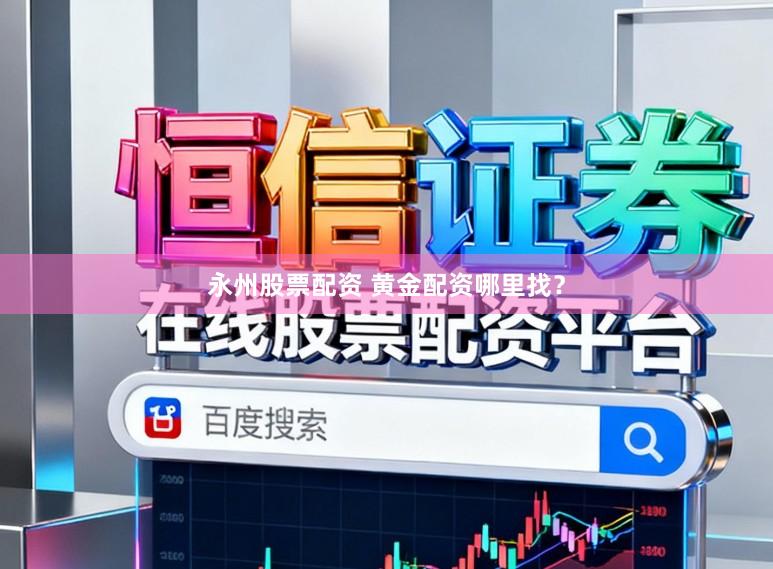 永州股票配资 黄金配资哪里找？