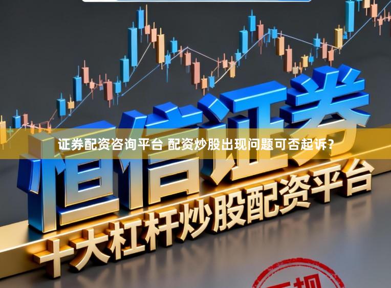 证券配资咨询平台 配资炒股出现问题可否起诉？