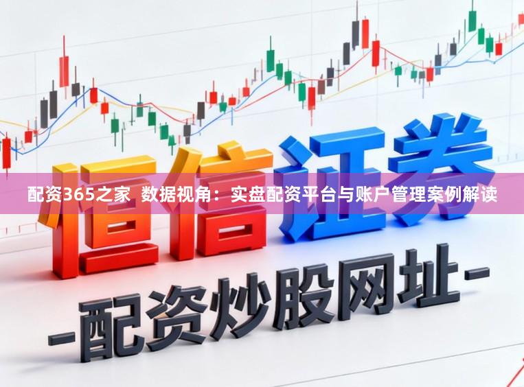 配资365之家  数据视角：实盘配资平台与账户管理案例解读